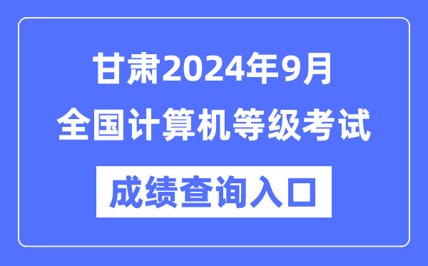 甘肅2024年9月全國計算機(jī)等級考試成績查詢?nèi)肟冢╤ttps://www.neea.edu.cn/）