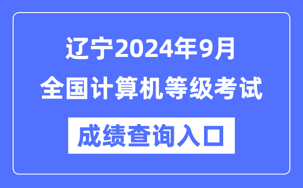 遼寧2024年9月全國計(jì)算機(jī)等級(jí)考試成績查詢?nèi)肟冢╤ttps://www.neea.edu.cn/）