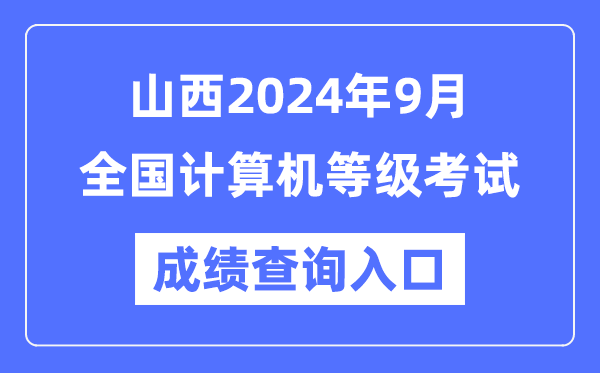 山西2024年9月全國計算機等級考試成績查詢?nèi)肟冢╤ttps://www.neea.edu.cn/）