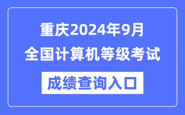 重慶2024年9月全國計(jì)算機(jī)等級考試成績查詢?nèi)肟冢╤ttps://www.neea.edu.cn/）