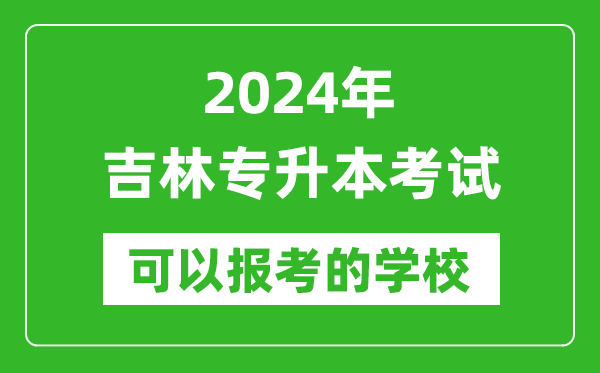 2024年吉林專升本可以報考哪些大學(xué)？