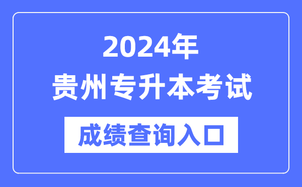 2024年貴州專升本考試成績(jī)查詢?nèi)肟冢╤ttps://zsksy.guizhou.gov.cn/）