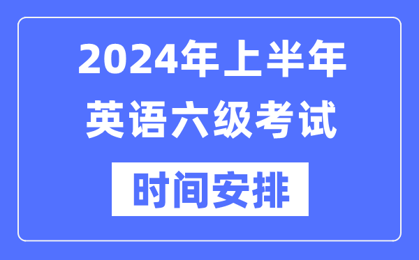 2024年上半年英語(yǔ)六級(jí)考試時(shí)間安排（附六級(jí)考試報(bào)名官網(wǎng)入口）