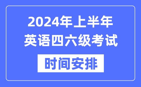 2024年上半年英語四六級考試時間安排（附四六級考試報名官網(wǎng)入口）