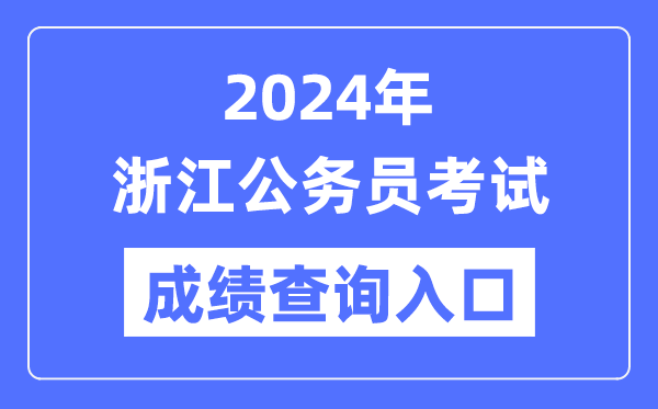 2024年浙江公務(wù)員考試成績(jī)查詢?nèi)肟诰W(wǎng)址（http://www.zjks.com/）