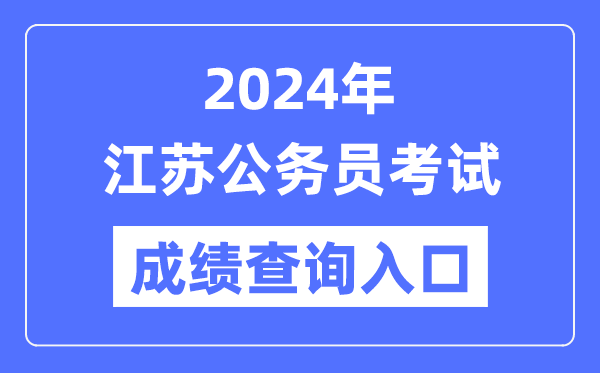 2024年江蘇公務(wù)員考試成績查詢?nèi)肟诰W(wǎng)址（https://jshrss.jiangsu.gov.cn/col/col57253/）