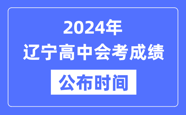 2024年遼寧會(huì)考成績公布時(shí)間,遼寧會(huì)考成績什么時(shí)候出來？