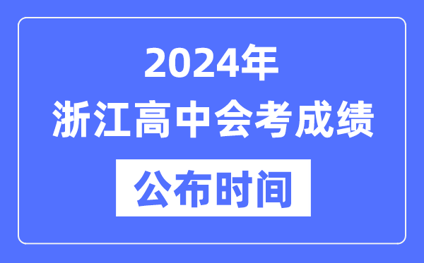 2024年浙江會考成績公布時間,浙江會考成績什么時候出來？