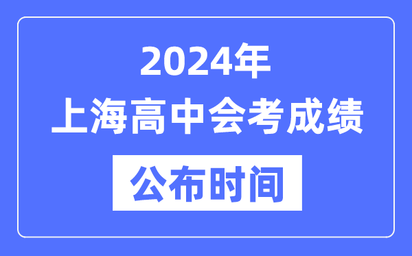 2024年上海會考成績公布時間,上海會考成績什么時候出來？