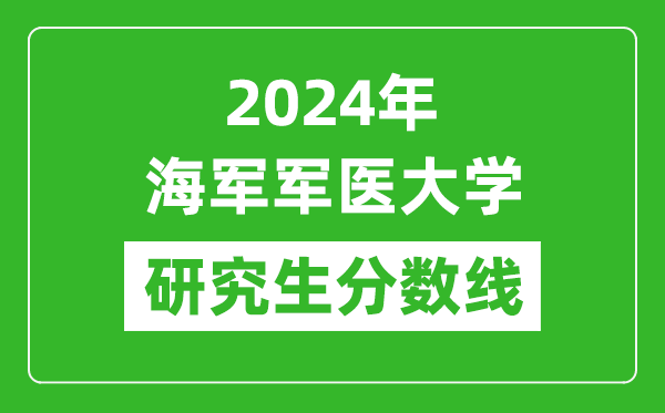 2024年海軍軍醫(yī)大學(xué)研究生分數(shù)線一覽表（含2023年歷年）