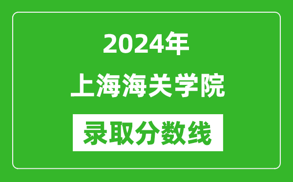 上海海關(guān)學(xué)院錄取分數(shù)線2024年是多少分(附各省錄取最低分)