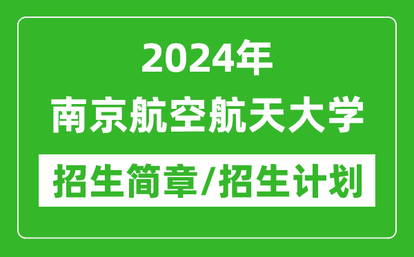 2024年南京航空航天大學(xué)研究生招生簡(jiǎn)章及各專(zhuān)業(yè)招生計(jì)劃人數(shù)