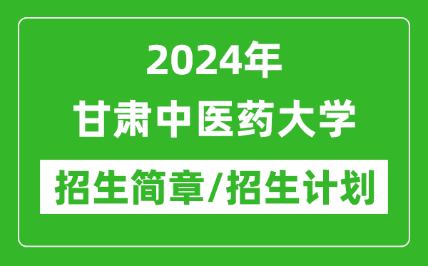 2024年甘肅中醫(yī)藥大學(xué)研究生招生簡章及各專業(yè)招生計(jì)劃人數(shù)