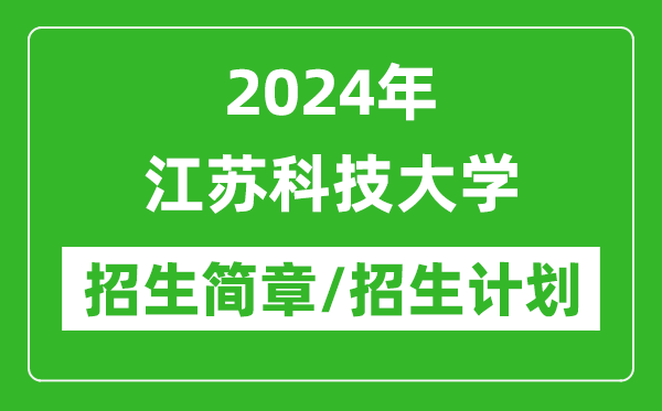 2024年江蘇科技大學(xué)研究生招生簡章及各專業(yè)招生計(jì)劃人數(shù)