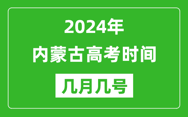 2024年內(nèi)蒙古高考時(shí)間是幾月幾號(hào),具體各科目時(shí)間安排表