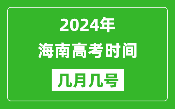 2024年海南高考時間是幾月幾號,具體各科目時間安排表