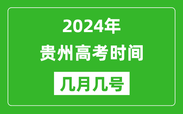 2024年貴州高考時間是幾月幾號,具體各科目時間安排表