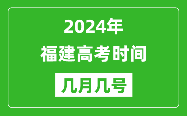 2024年福建高考時間是幾月幾號,具體各科目時間安排表