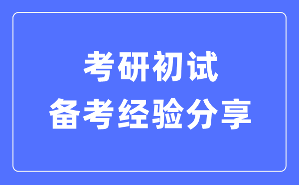 考研初試備考經(jīng)驗(yàn)分享,考研各科高效復(fù)習(xí)方法