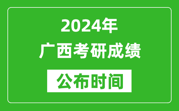 2024年廣西考研成績(jī)公布時(shí)間是什么時(shí)候？