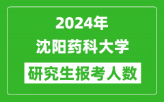 2024年沈陽藥科大學(xué)研究生報考人數(shù)