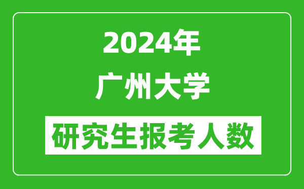 2024年廣州大學(xué)研究生報考人數(shù)