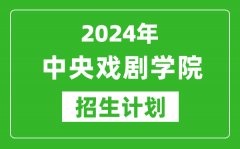 2024年中央戲劇學院藝考招生計劃_藝術(shù)類各專業(yè)招生人數(shù)