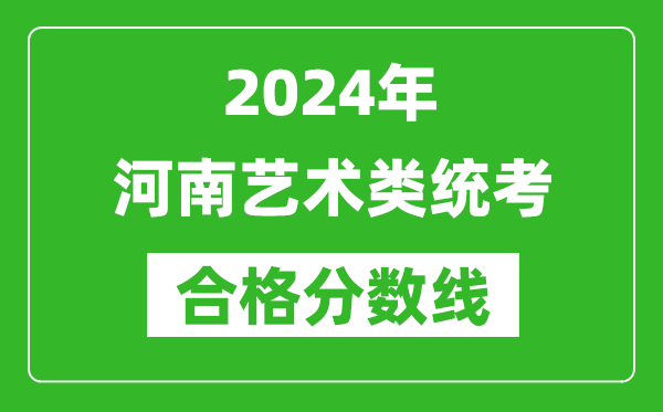 2024年河南藝術(shù)類統(tǒng)考合格分?jǐn)?shù)線（含歷年藝考成績合格線）