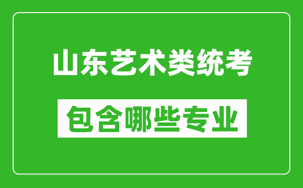 山東藝術類統(tǒng)考包含哪些專業(yè)？