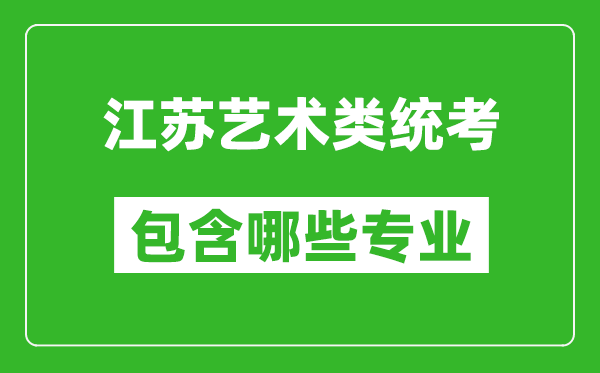 江蘇藝術(shù)類統(tǒng)考包含哪些專業(yè)？