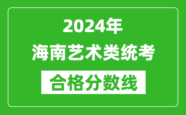 2024年海南藝術(shù)類統(tǒng)考合格分?jǐn)?shù)線（含歷年藝考成績(jī)合格線）