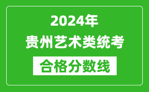 2024年貴州藝術(shù)類統(tǒng)考合格分?jǐn)?shù)線（含歷年藝考成績(jī)合格線）