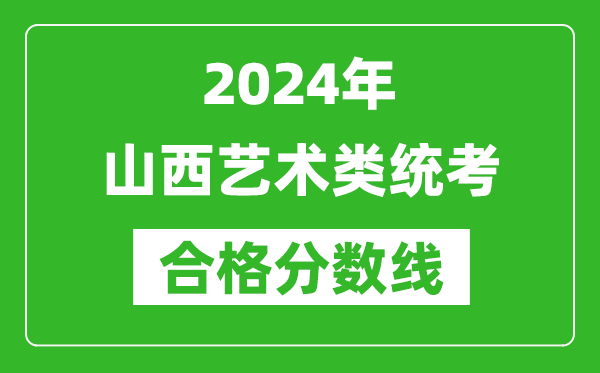 2024年山西藝術類統(tǒng)考合格分數(shù)線（含歷年藝考成績合格線）