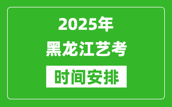 2025年黑龍江藝考時(shí)間具體是什么時(shí)候？