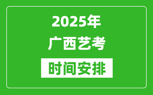 2025年廣西藝考時(shí)間具體是什么時(shí)候？