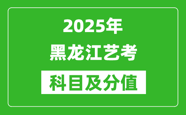 2025年黑龍江藝考科目及分值設(shè)置,黑龍江藝考滿分是多少