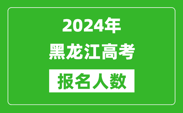 2024年黑龍江高考報(bào)名人數(shù)是多少,比2023年多多少人？