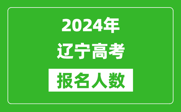 2024年遼寧高考報名人數(shù)是多少,比2023年多多少人？