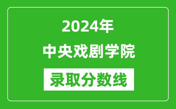 2024年中央戲劇學(xué)院錄取分?jǐn)?shù)線是多少分(附各省錄取最低分)