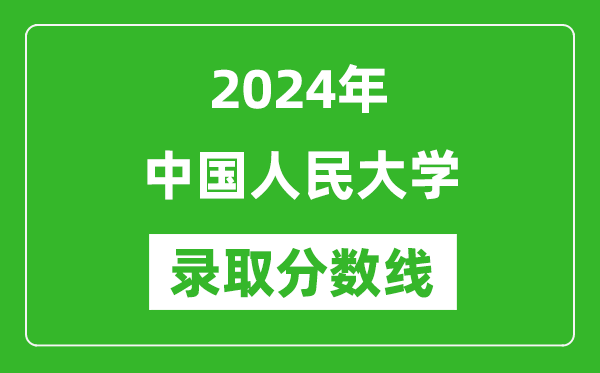 2024年中國人民大學(xué)錄取分?jǐn)?shù)線是多少分(附各省錄取最低分)