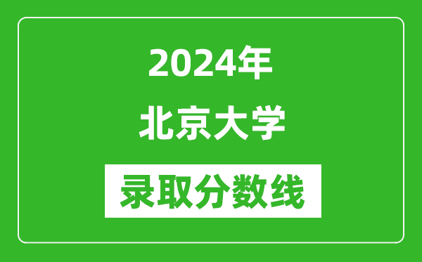 2024年北京大學(xué)錄取分?jǐn)?shù)線是多少分(附各省錄取最低分)