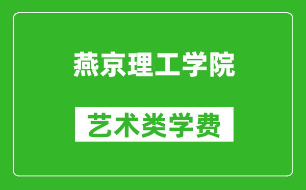 燕京理工學(xué)院藝術(shù)類學(xué)費(fèi)多少錢一年（附各專業(yè)收費(fèi)標(biāo)準(zhǔn)）