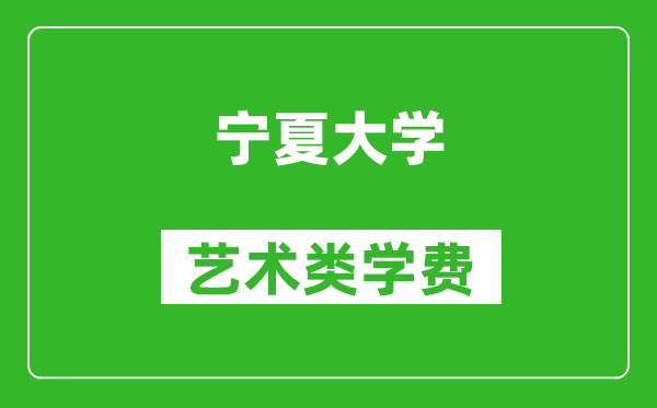 寧夏大學(xué)藝術(shù)類學(xué)費(fèi)多少錢一年（附各專業(yè)收費(fèi)標(biāo)準(zhǔn)）