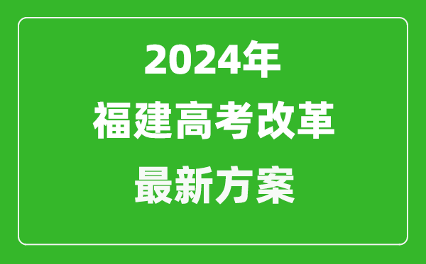 2024年福建高考改革最新方案,福建2024高考模式是什么？