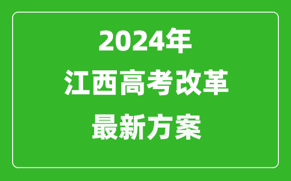 2024年江西高考改革最新方案,江西2024高考模式是什么？