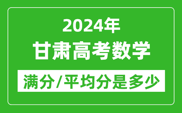 2024年甘肅高考數(shù)學滿分多少,甘肅高考數(shù)學平均分是多少？