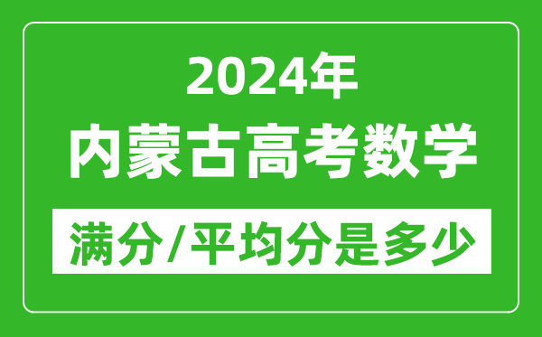 2024年內(nèi)蒙古高考數(shù)學(xué)滿分多少,內(nèi)蒙古高考數(shù)學(xué)平均分是多少？