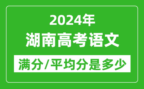 2024年湖南高考語文滿分多少,湖南高考語文平均分是多少？