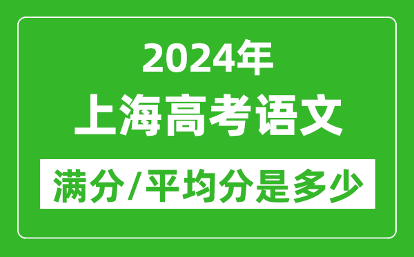 2024年上海高考語(yǔ)文滿(mǎn)分多少,上海高考語(yǔ)文平均分是多少？