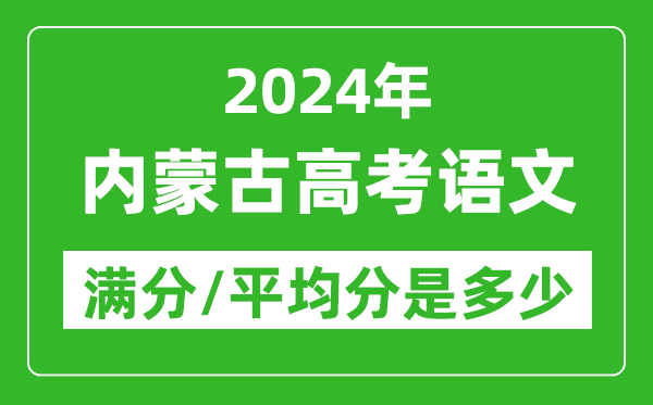 2024年內(nèi)蒙古高考語文滿分多少,內(nèi)蒙古高考語文平均分是多少？